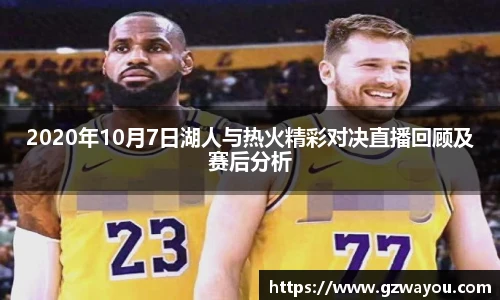 2020年10月7日湖人与热火精彩对决直播回顾及赛后分析