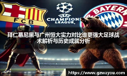 拜仁慕尼黑与广州恒大实力对比谁更强大足球战术解析与历史成就分析