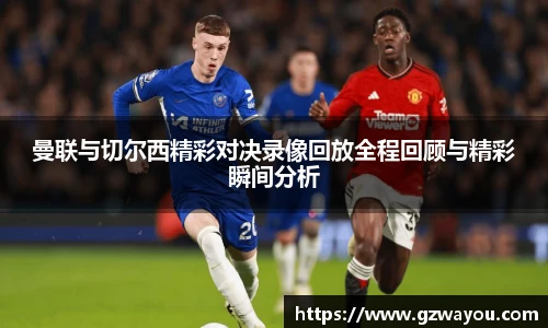 yy易游曼联与切尔西精彩对决录像回放全程回顾与精彩瞬间分析