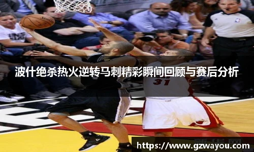 波什绝杀热火逆转马刺精彩瞬间回顾与赛后分析
