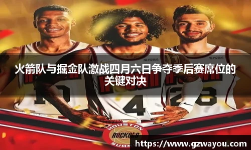 火箭队与掘金队激战四月六日争夺季后赛席位的关键对决