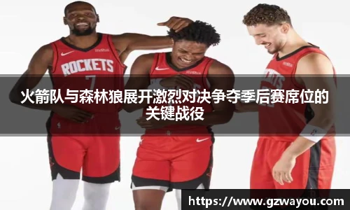 火箭队与森林狼展开激烈对决争夺季后赛席位的关键战役